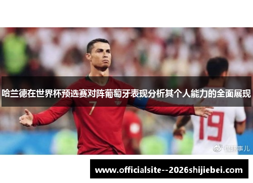 哈兰德在世界杯预选赛对阵葡萄牙表现分析其个人能力的全面展现